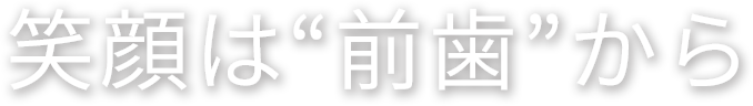 笑顔は前歯から